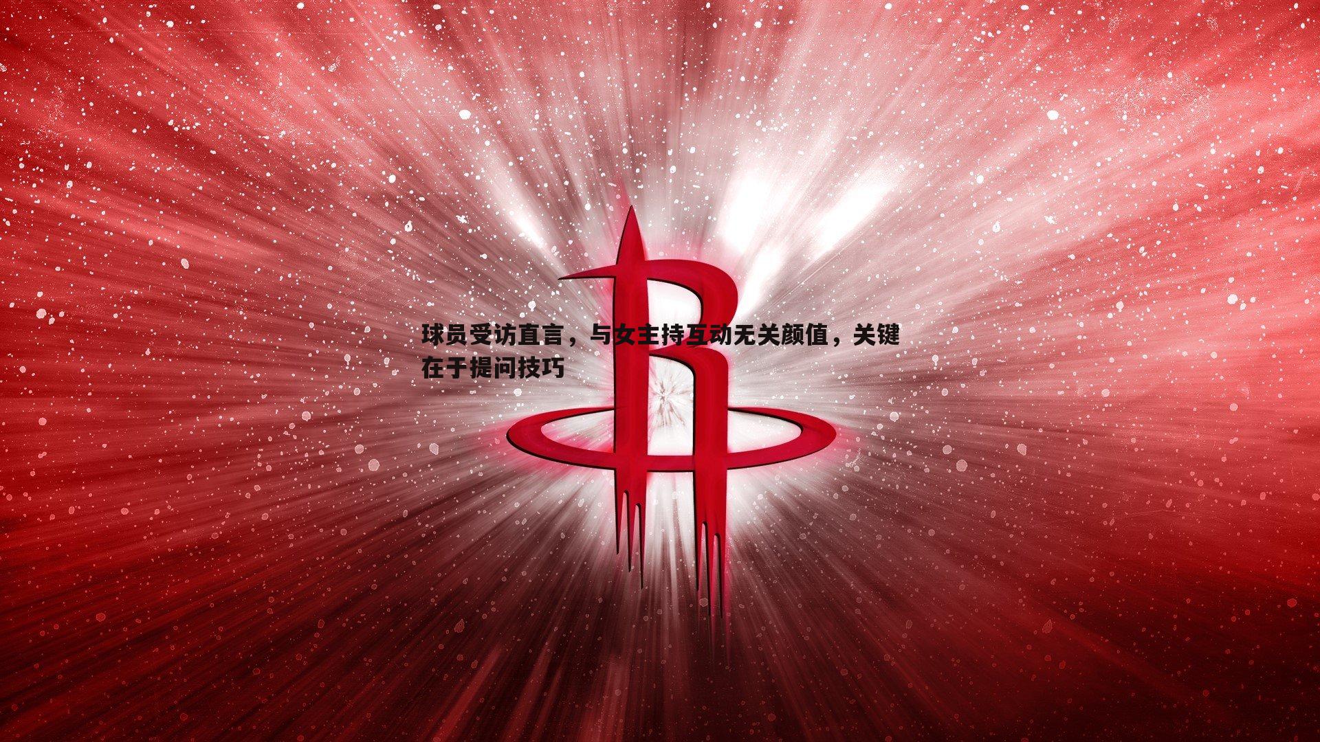 金年会-球员受访直言，与女主持互动无关颜值，关键在于提问技巧-第2张图片-金年会