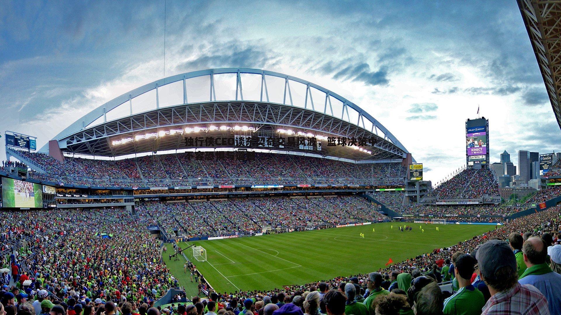 金年会-独行侠CEO谈东契奇交易风波，篮球决策中不容恐惧与遗憾-第2张图片-金年会