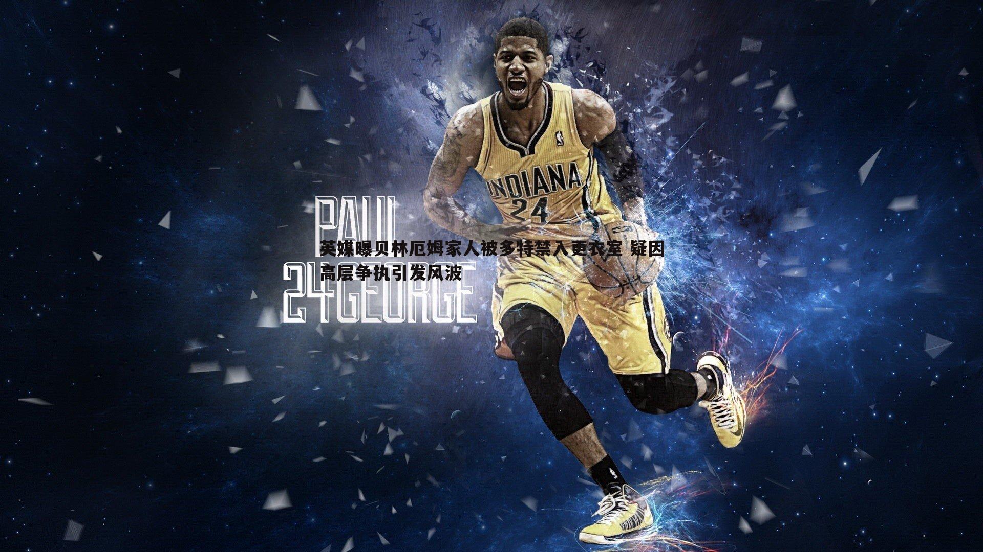 金年会-英媒曝贝林厄姆家人被多特禁入更衣室 疑因高层争执引发风波-第2张图片-金年会